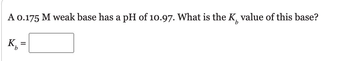 Solved A 0.175M weak base has a pH of 10.97. What is the Kb | Chegg.com