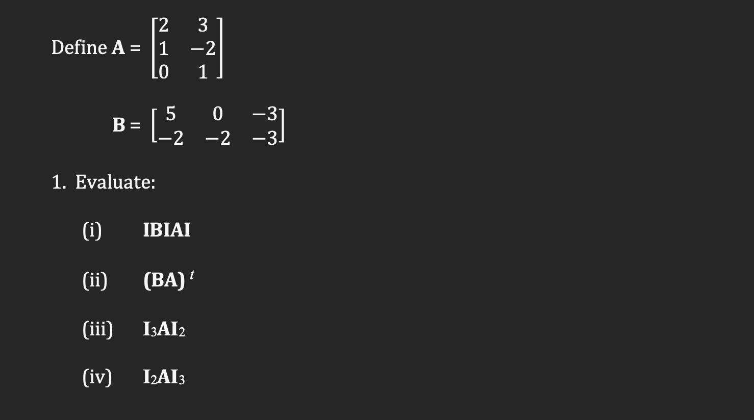 Define \( A=\left[\begin{array}{cc}2 & 3 \\ 1 & -2 \\ 0 & 1\end{array}\right] \) \[ B=\left[\begin{array}{ccc} 5 & 0 & -3 \\