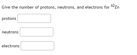 Solved Give the number of protons, neutrons, and electrons | Chegg.com