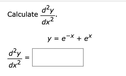 \( \begin{array}{l}\text { Calculate } \frac{d^{2} y}{d x^{2}} \\ \qquad y=e^{-x}+e^{x} \\ \frac{d^{2} y}{d x^{2}}=\end{array