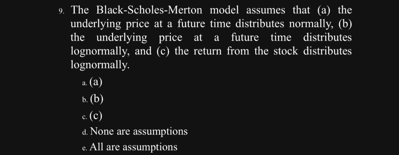 Solved 9. The Black-Scholes-Merton model assumes that (a) | Chegg.com