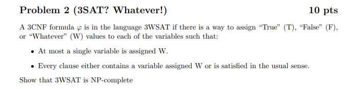 Problem 2 (3SAT? Whatever!) 10pts A 3CNF formula φ is | Chegg.com