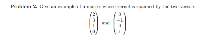 Solved Problem 2. Give an example of a matrix whose kernel | Chegg.com