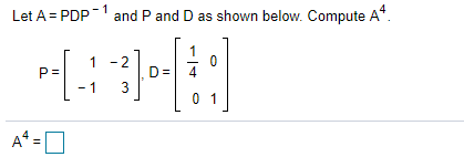 Solved Let A = PDP-1 and P and D as shown below. Compute A4. | Chegg.com