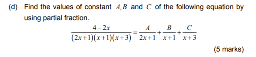 (d) Find the values of constant \( A, B \) and \( C \) of the following equation by using partial fraction.
\[
\frac{4-2 x}{(