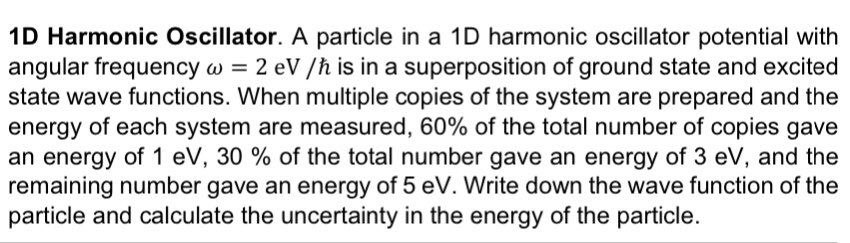 1D Harmonic Oscillator. A particle in a 1D harmonic oscillator potential with angular frequency \( \omega=2 \mathrm{eV} / \hb