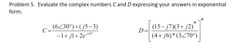 Solved Problem 5. Evaluate The Complex Numbers C And D | Chegg.com