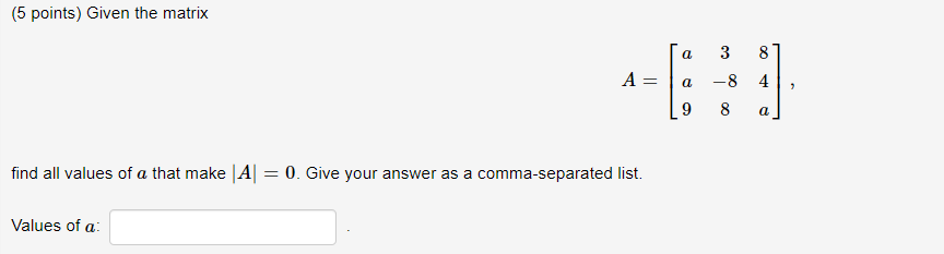 Solved (5 points) Given the matrix A=⎣⎡aa93−8884a⎦⎤ find all | Chegg.com