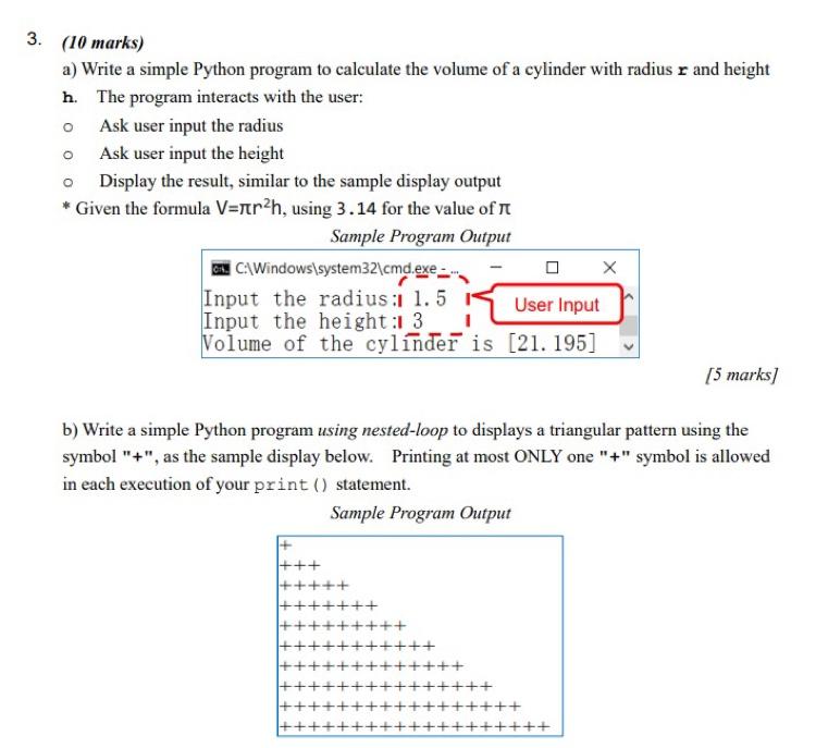 3. (10 marks) a) Write a simple Python program to calculate the volume of a cylinder with radius r and height h. The program