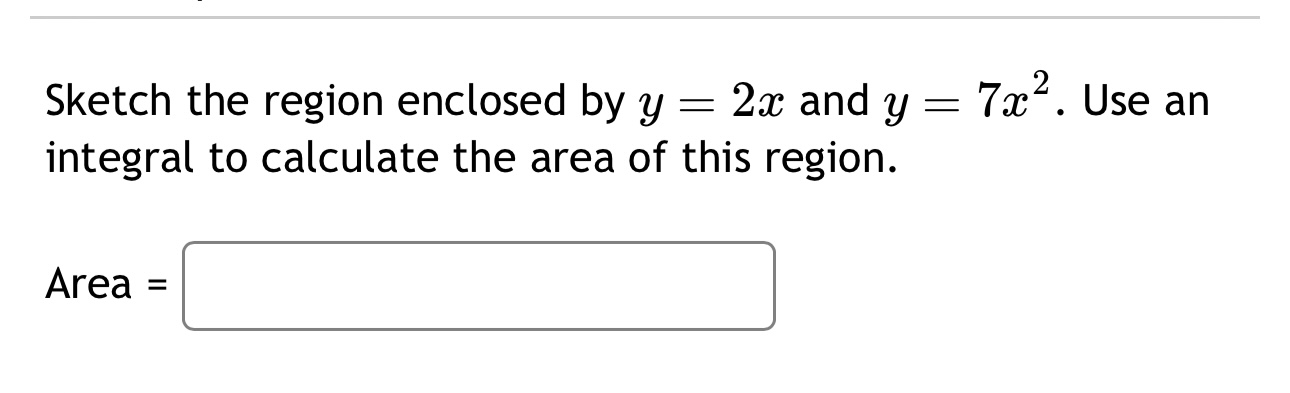 Solved Sketch the region enclosed by y=2x and y=7x2. Use an | Chegg.com