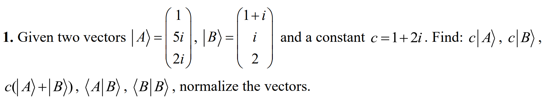 Solved 1. Given two vectors ∣A =⎝⎛15i2i⎠⎞,∣B =⎝⎛1+ii2⎠⎞ and | Chegg.com