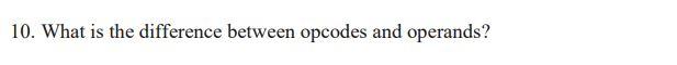Solved 10. What is the difference between opcodes and | Chegg.com