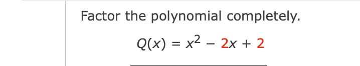 Solved Factor the polynomial completely. Q(x)=x2−2x+2 | Chegg.com