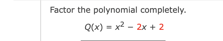 Solved Factor The Polynomial Completely. Q(x)=x2−2x+2 