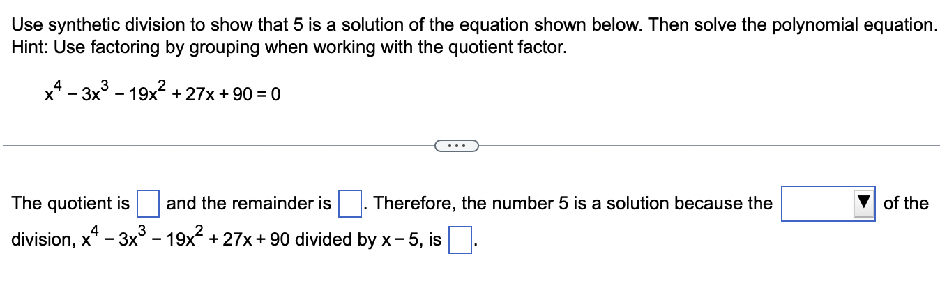 Use synthetic division to show that 5 is a solution of the equation shown below. Then solve the polynomial equation.
Hint: Us