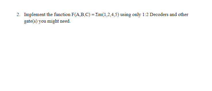 Solved 2. Implement The Function F(A,B,C) = {m(1,2,4,5) | Chegg.com