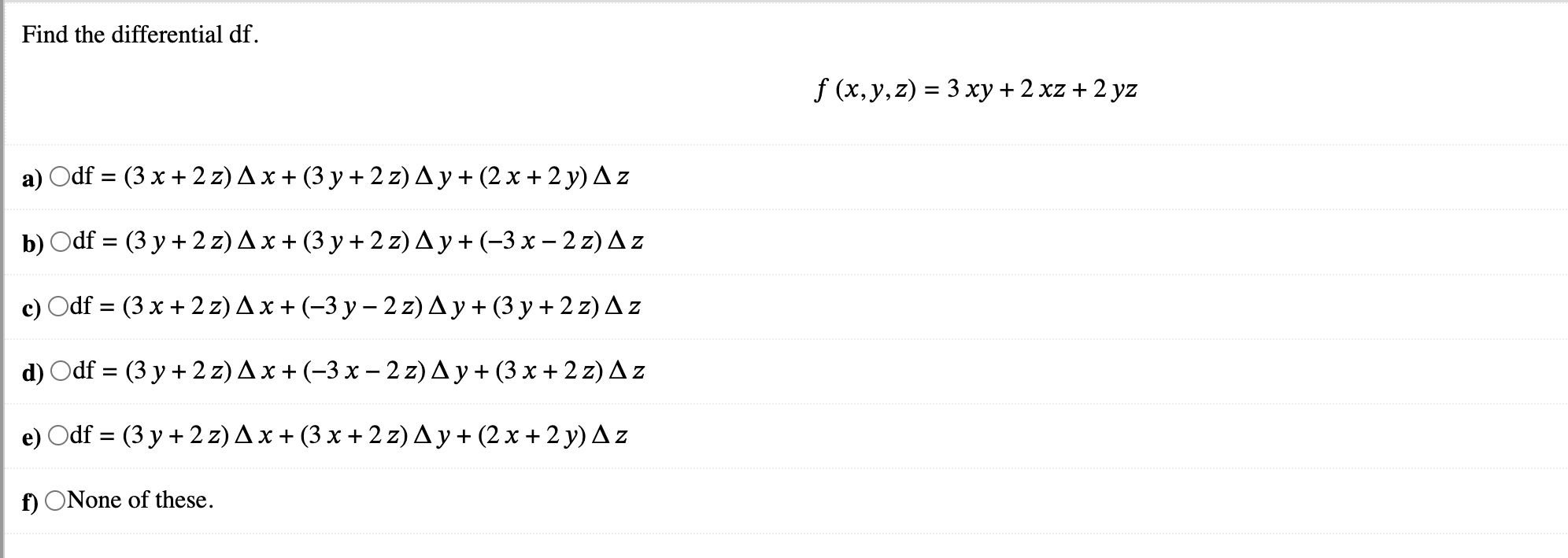 Find the differential df.
\[
f(x, y, z)=3 x y+2 x z+2 y z
\]
a) \( \mathrm{df}=(3 x+2 z) \Delta x+(3 y+2 z) \Delta y+(2 x+2 y