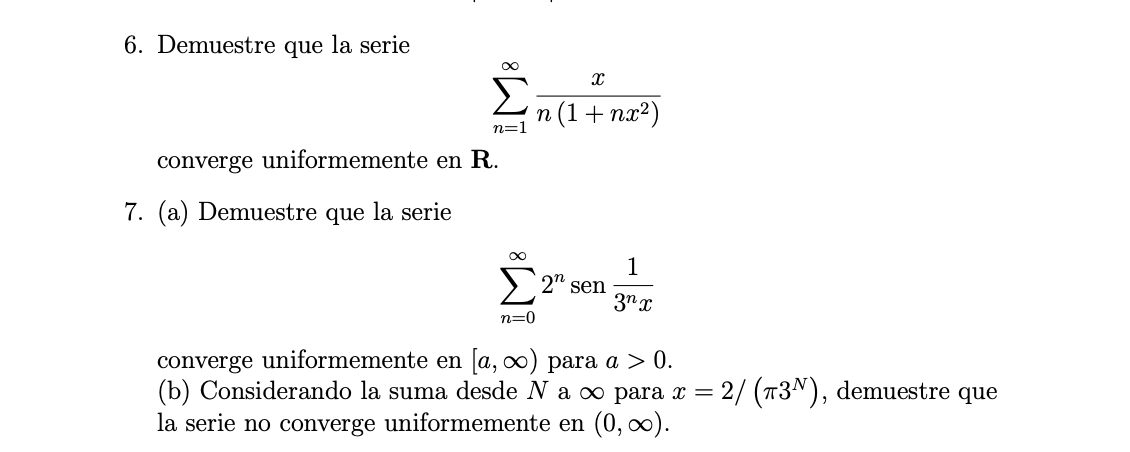 6. Demuestre que la serie \[ \sum_{n=1}^{\infty} \frac{x}{n\left(1+n x^{2}\right)} \] converge uniformemente en \( \mathbf{R}