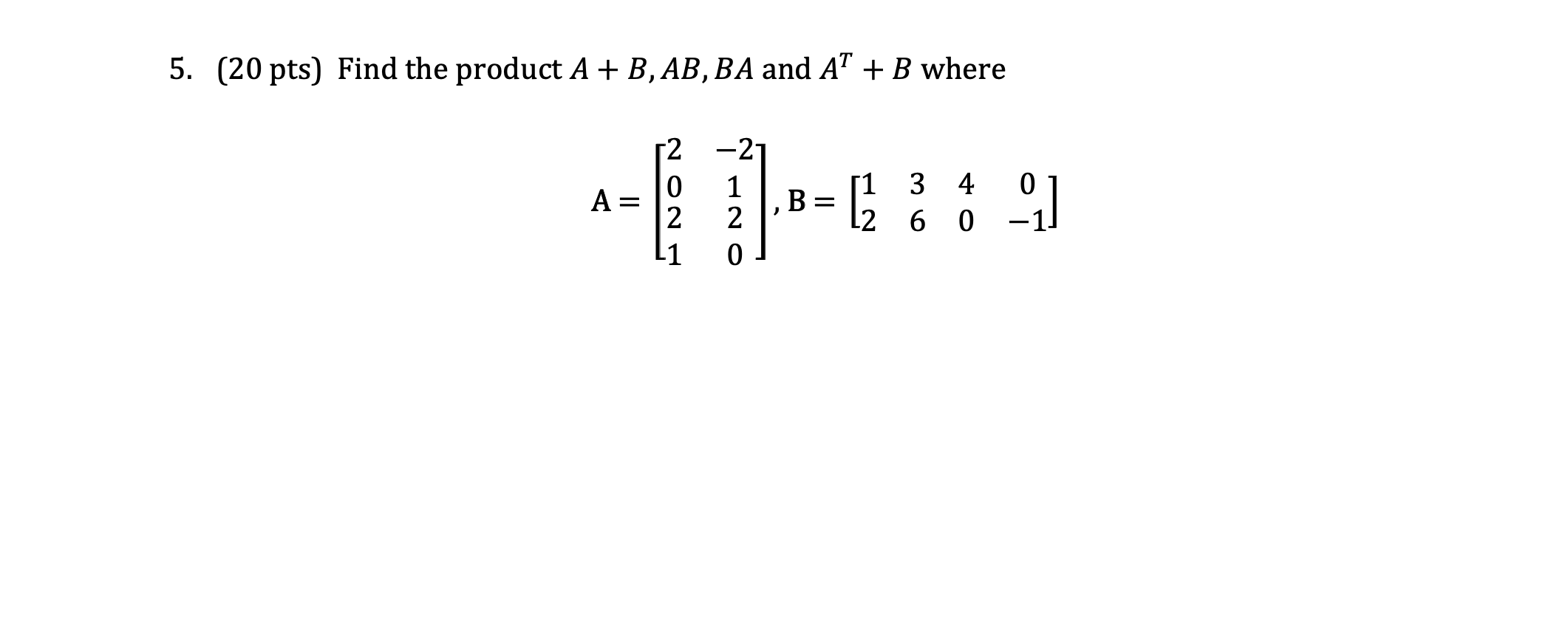 Solved 5. (20 Pts) Find The Product A + B, AB, BA And AT + B | Chegg.com