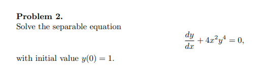 Solved Problem 2. Solve the separable equation dxdy+4x2y4=0 | Chegg.com
