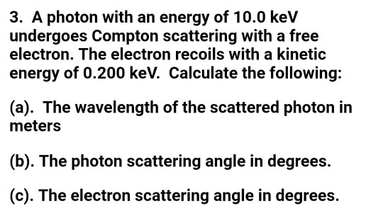 Solved 3. A photon with an energy of 10.0 keV undergoes | Chegg.com