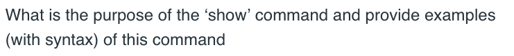 Solved What is the purpose of the 'show' command and provide | Chegg.com