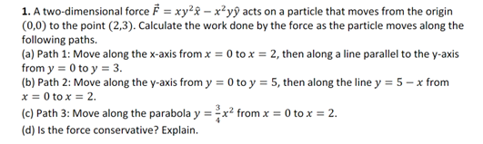 Solved 1. A two-dimensional force F=xy2x^−x2yy^ acts on a | Chegg.com