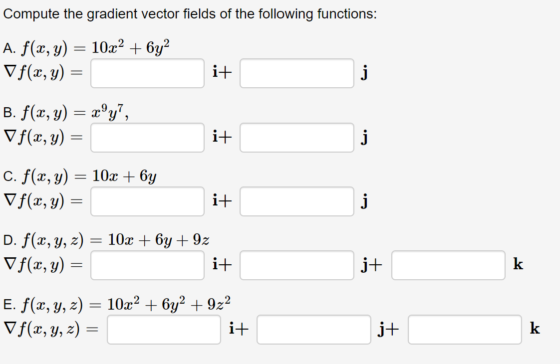 Compute the gradient vector fields of the following functions: A. \( f(x, y)=10 x^{2}+6 y^{2} \) \( \nabla f(x, y)=\quad \mat