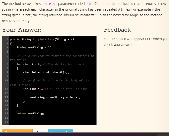 The method below takes a string parameter called str. Complete the method so that it returns a new string where each each cha