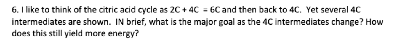 Solved 6. I like to think of the citric acid cycle as 2C + | Chegg.com