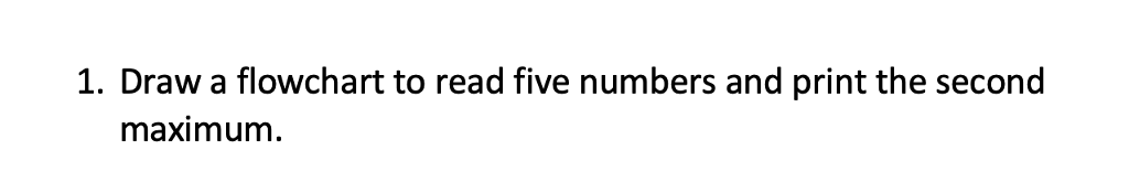 Solved 1. Draw a flowchart to read five numbers and print | Chegg.com