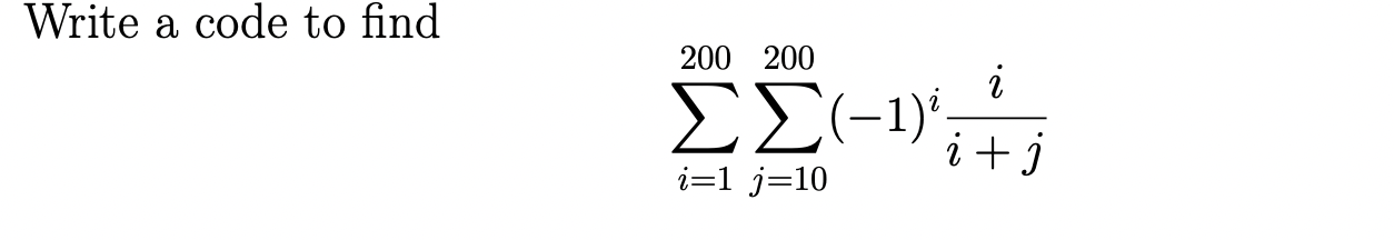 Solved Write a code to find ∑i=1200∑j=10200(−1)ii+ji | Chegg.com