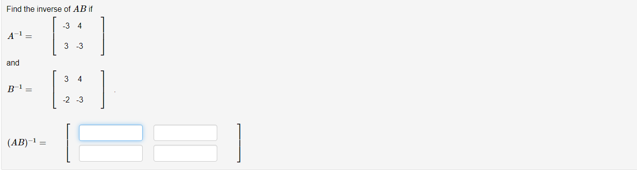 Solved Find the inverse of AB if -3 4 A-1 = 3 3 and 3 4 B-1 | Chegg.com