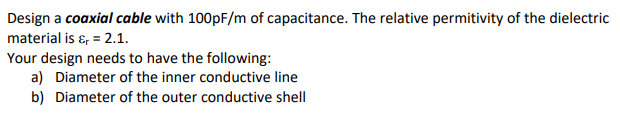 Solved Design a coaxial cable with 100pF/m of capacitance. | Chegg.com