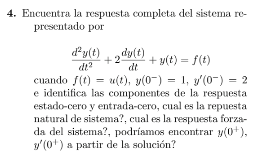 4. Encuentra la respuesta completa del sistema representado por \[ \frac{d^{2} y(t)}{d t^{2}}+2 \frac{d y(t)}{d t}+y(t)=f(t)