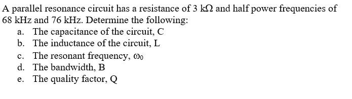 A parallel resonance circuit has a resistance of \( 3 \mathrm{k} \Omega \) and half power frequencies of \( 68 \mathrm{kHz} \