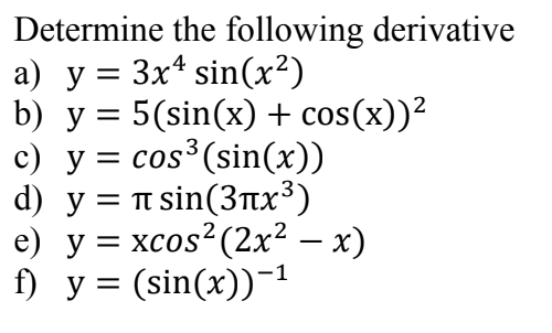 = 3 Determine the following derivative a) y = 3x4 sin(x2) b) y = 5(sin(x) + cos(x))2 c) y = cos(sin(x)) d) y = nt sin(311x3)