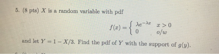 Solved 5. (8 pts) X is a random variable with pdf and let Y | Chegg.com