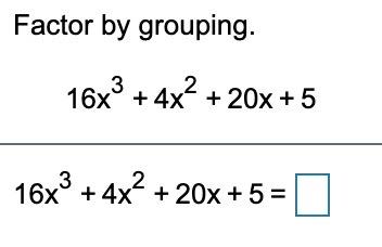 Solved Factor by grouping. 16x2 + 4x² + 20x +5 16x2 + 4x² + | Chegg.com