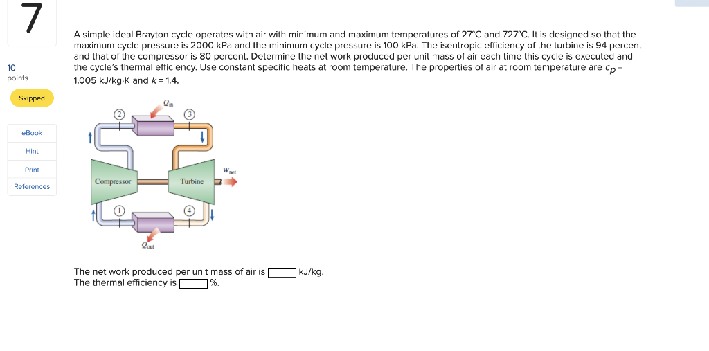 Solved 7 A simple ideal Brayton cycle operates with air with