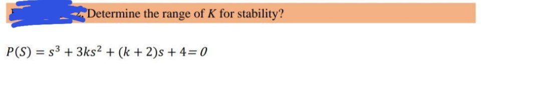 Solved Determine The Range Of K For Stability? P(S) = 53 + | Chegg.com