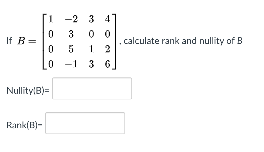 Solved 2 3 3 4 3 0 0 0 If B= calculate rank and nullity of