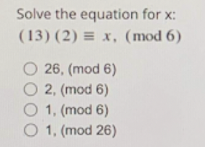 Solved Solve the equation for : (13) (2) = x, (mod 6) O 26, | Chegg.com