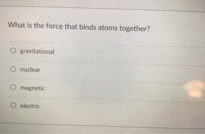 solved-what-is-the-force-that-binds-atoms-together-o-chegg