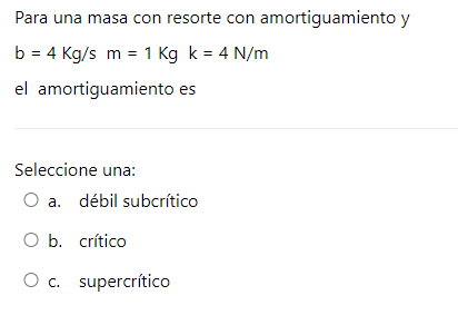 Para una masa con resorte con amortiguamiento \( y \) \( \mathrm{b}=4 \mathrm{Kg} / \mathrm{s} \mathrm{m}=1 \mathrm{Kg} \math