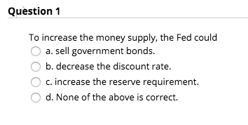 Solved Question 1 To increase the money supply, the Fed | Chegg.com