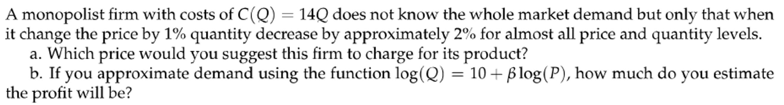 A monopolist firm with costs of \( C(Q)=14 Q \) does not know the whole market demand but only that when it change the price 