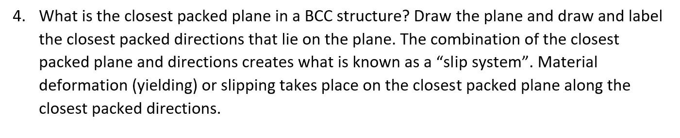 4. What is the closest packed plane in a BCC structure? Draw the plane and draw and label the closest packed directions that 