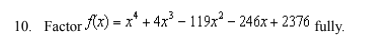 10. Factor f(x) = x² + 4x³-119x² - 246x+2376 fully.