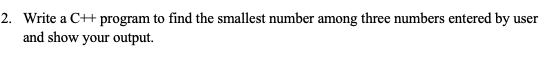 Solved 2. Write a CH program to find the smallest number | Chegg.com